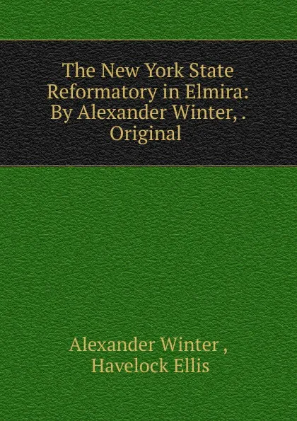 Обложка книги The New York State Reformatory in Elmira: By Alexander Winter, . Original ., Alexander Winter