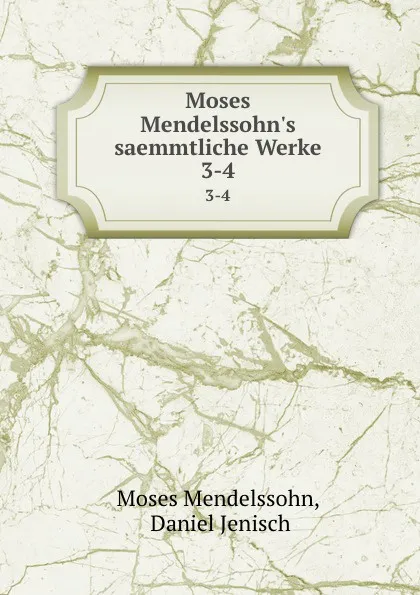 Обложка книги Moses Mendelssohn.s saemmtliche Werke. 3-4, Moses Mendelssohn