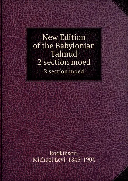 Обложка книги New Edition of the Babylonian Talmud. 2 section moed, Michael Levi Rodkinson