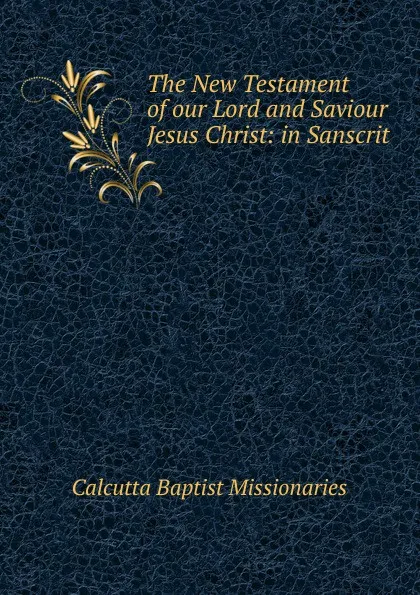 Обложка книги The New Testament of our Lord and Saviour Jesus Christ: in Sanscrit, Calcutta Baptist Missionaries