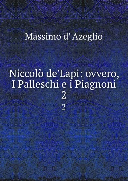 Обложка книги Niccolo de.Lapi: ovvero, I Palleschi e i Piagnoni. 2, Massimo d' Azeglio