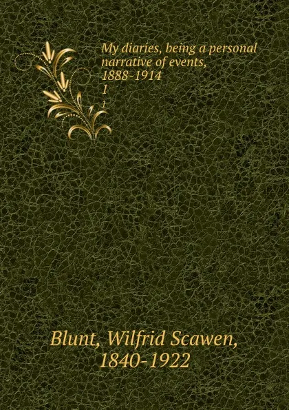 Обложка книги My diaries, being a personal narrative of events, 1888-1914. 1, Wilfrid Scawen Blunt