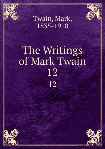 Обложка книги The Writings of Mark Twain. 12, Mark Twain