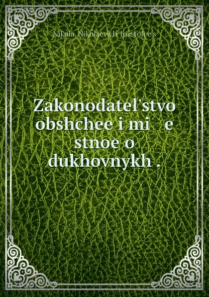 Обложка книги Zakonodatel.stvo obshchee i mi   e   stnoe o dukhovnykh ., Nikolai Nikolaevich Tovstolies