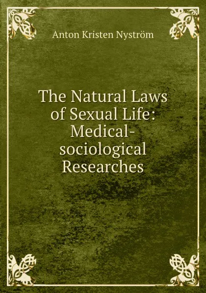 Обложка книги The Natural Laws of Sexual Life: Medical-sociological Researches, Anton Kristen Nyström