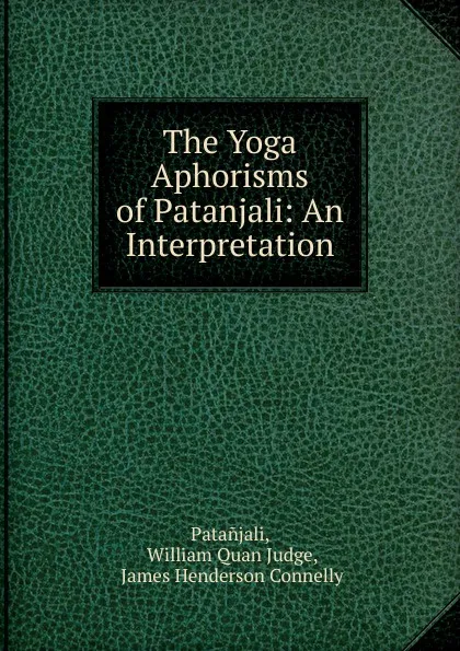 Обложка книги The Yoga Aphorisms of Patanjali: An Interpretation, William Quan Judge Patanjali