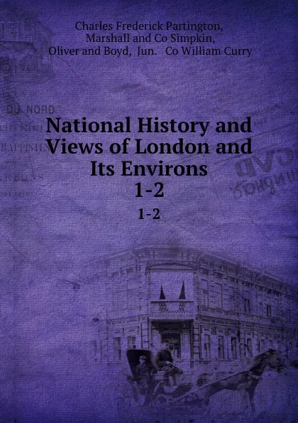 Обложка книги National History and Views of London and Its Environs. 1-2, Charles Frederick Partington