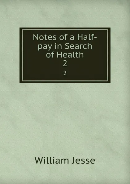 Обложка книги Notes of a Half-pay in Search of Health. 2, William Jesse