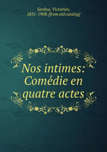 Обложка книги Nos intimes: Comedie en quatre actes, Victorien Sardou