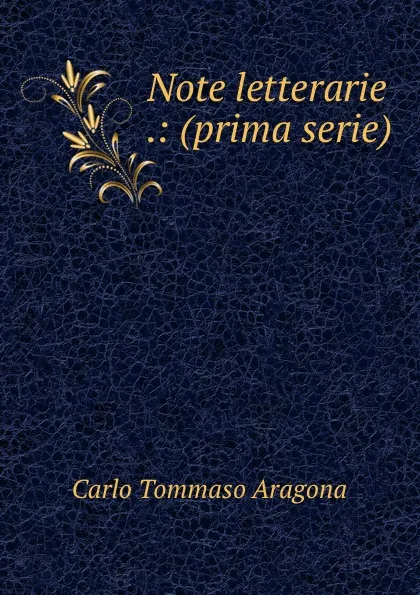 Обложка книги Note letterarie .: (prima serie), Carlo Tommaso Aragona