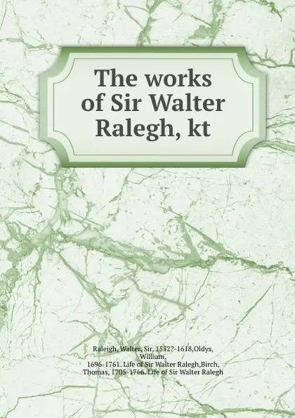 Обложка книги The works of Sir Walter Ralegh, kt, Walter Raleigh