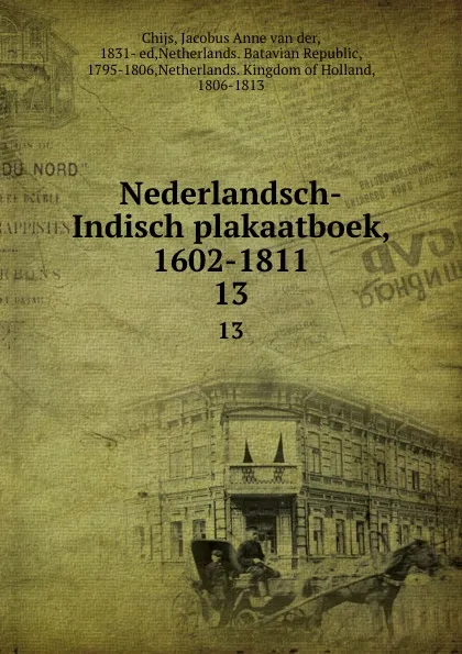 Обложка книги Nederlandsch-Indisch plakaatboek, 1602-1811. 13, Jacobus Anne van der Chijs