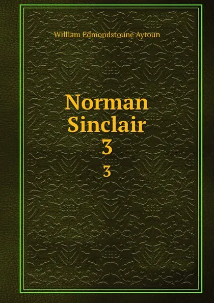 Обложка книги Norman Sinclair. 3, William Edmondstoune Aytoun