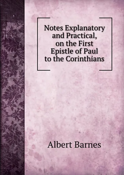 Обложка книги Notes Explanatory and Practical, on the First Epistle of Paul to the Corinthians, Albert Barnes