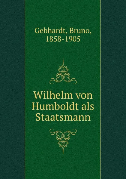 Обложка книги Wilhelm von Humboldt als Staatsmann, Bruno Gebhardt