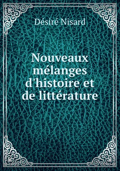 Обложка книги Nouveaux melanges d.histoire et de litterature, Désiré Nisard