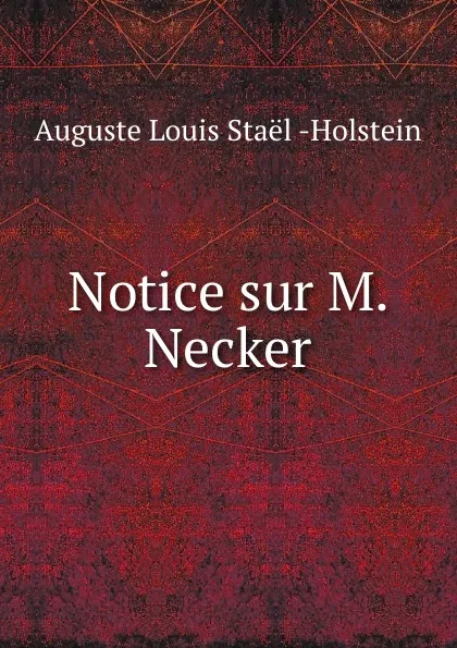 Обложка книги Notice sur M. Necker, Auguste Louis Staël Holstein