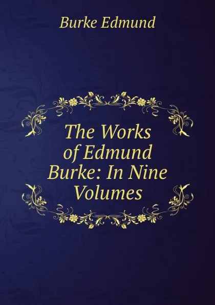 Обложка книги The Works of Edmund Burke: In Nine Volumes, Burke Edmund