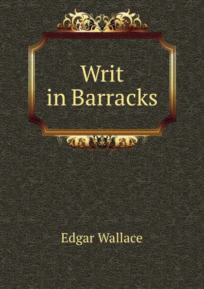 Обложка книги Writ in Barracks, Edgar Wallace