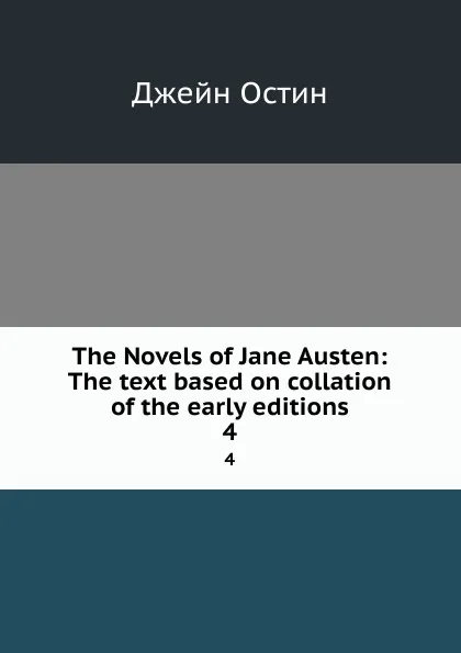 Обложка книги The Novels of Jane Austen: The text based on collation of the early editions. 4, Jane Austen