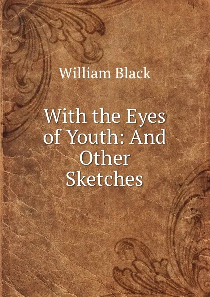 Обложка книги With the Eyes of Youth: And Other Sketches, William Black