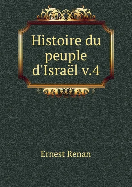 Обложка книги Histoire du peuple d.Israel v.4, Эрнест Ренан