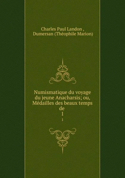 Обложка книги Numismatique du voyage du jeune Anacharsis; ou, Medailles des beaux temps de . 1, Charles Paul Landon