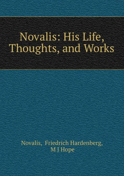 Обложка книги Novalis: His Life, Thoughts, and Works, Friedrich Hardenberg Novalis