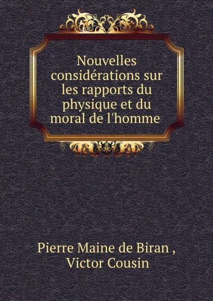 Обложка книги Nouvelles considerations sur les rapports du physique et du moral de l.homme ., Pierre Maine de Biran