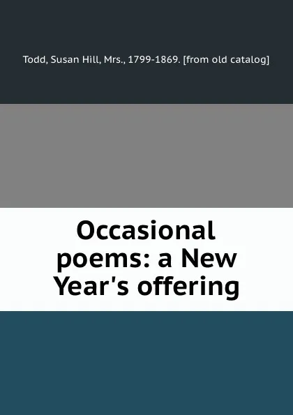 Обложка книги Occasional poems: a New Year.s offering, Susan Hill Todd