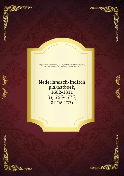 Обложка книги Nederlandsch-Indisch plakaatboek, 1602-1811. 8 (1765-1775), Jacobus Anne van der Chijs