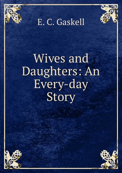 Обложка книги Wives and Daughters: An Every-day Story, Gaskell Elizabeth Cleghorn