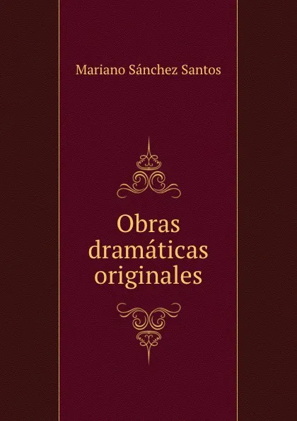 Обложка книги Obras dramaticas originales, Mariano Sánchez Santos