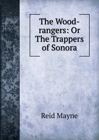 Обложка книги The Wood-rangers: Or The Trappers of Sonora, Reid Mayne