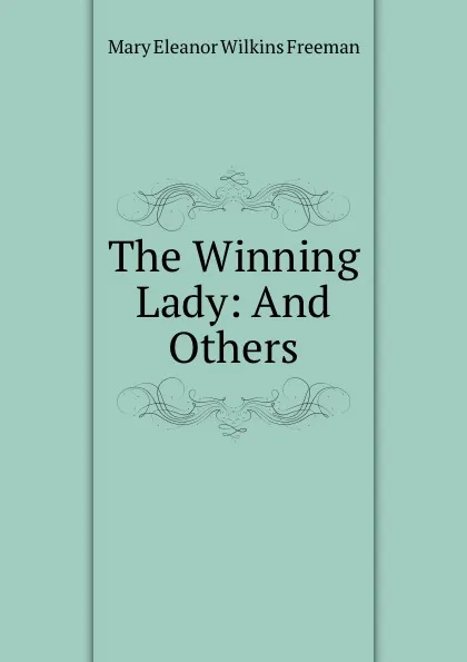 Обложка книги The Winning Lady: And Others, Mary Eleanor Wilkins Freeman