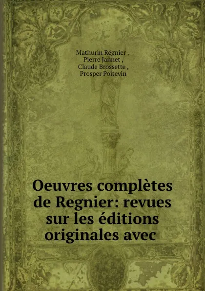 Обложка книги Oeuvres completes de Regnier: revues sur les editions originales avec ., Mathurin Régnier