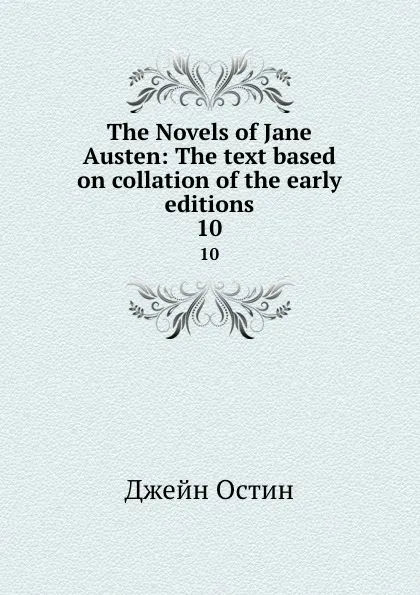 Обложка книги The Novels of Jane Austen: The text based on collation of the early editions. 10, Jane Austen