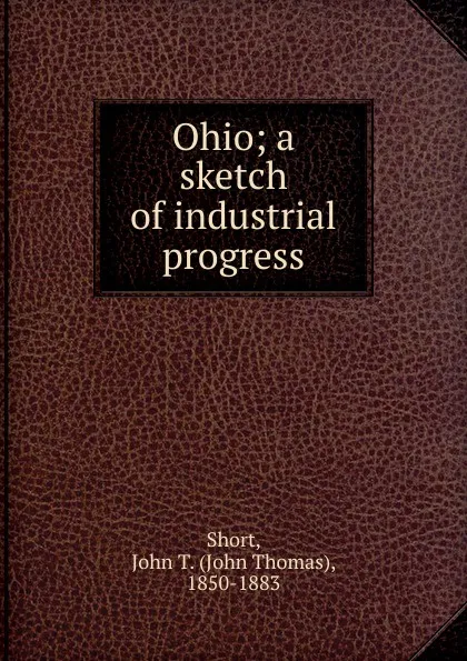 Обложка книги Ohio; a sketch of industrial progress, John Thomas Short