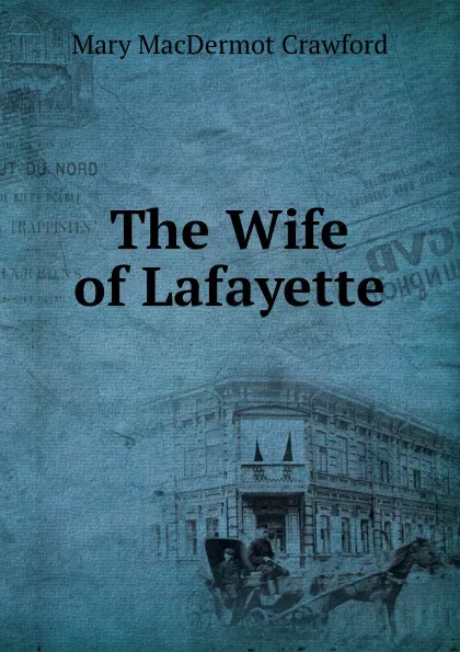 Обложка книги The Wife of Lafayette, Mary MacDermot Crawford