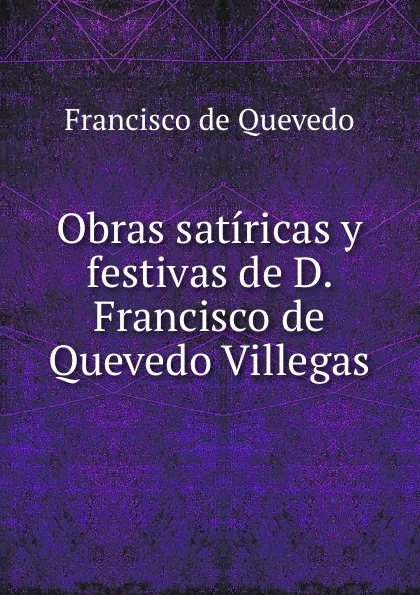 Обложка книги Obras satiricas y festivas de D. Francisco de Quevedo Villegas, Francisco de Quevedo