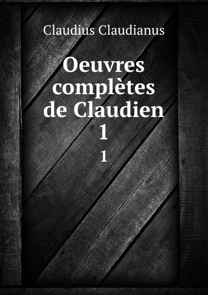 Обложка книги Oeuvres completes de Claudien. 1, Claudius Claudianus