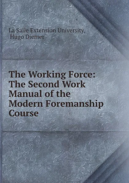 Обложка книги The Working Force: The Second Work Manual of the Modern Foremanship Course ., Hugo Diemer