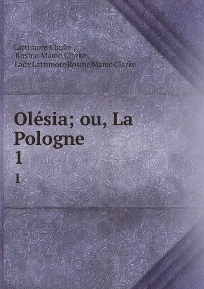 Обложка книги Olesia; ou, La Pologne. 1, Lattimore Clarke