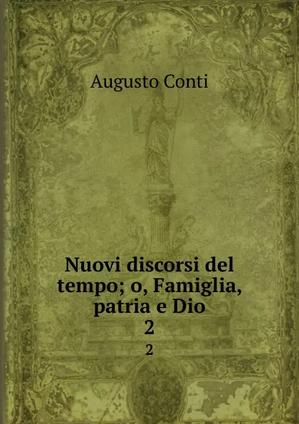 Обложка книги Nuovi discorsi del tempo; o, Famiglia, patria e Dio. 2, Augusto Conti