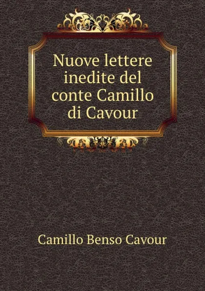 Обложка книги Nuove lettere inedite del conte Camillo di Cavour, Camillo Benso Cavour