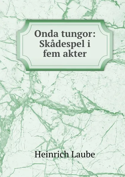 Обложка книги Onda tungor: Skadespel i fem akter, Heinrich Laube