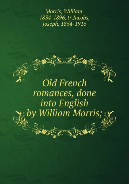 Обложка книги Old French romances, done into English by William Morris;, William Morris