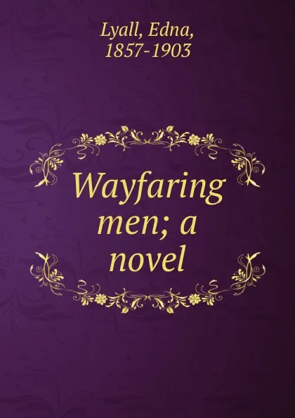 Обложка книги Wayfaring men; a novel, Edna Lyall