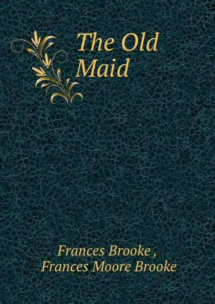 Обложка книги The Old Maid, Frances Brooke