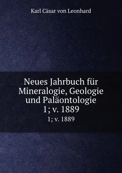 Обложка книги Neues Jahrbuch fur Mineralogie, Geologie und Palaontologie. 1;.v. 1889, Karl Cäsar von Leonhard